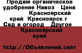 Продам органическое удобрение-Навоз › Цена ­ 1 000 - Красноярский край, Красноярск г. Сад и огород » Другое   . Красноярский край